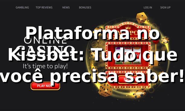 Plataforma no Kissbet: Tudo que você precisa saber! 🚀
