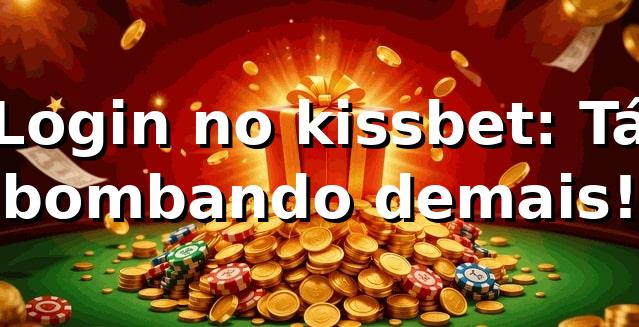 Login no kissbet: Tá bombando demais! 😎