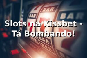 Slots na Kissbet - Tá Bombando! 🎰